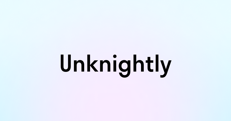 Unknightly