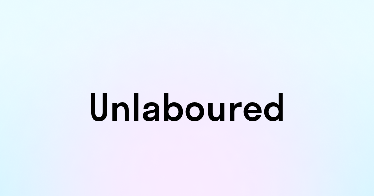 Unlaboured