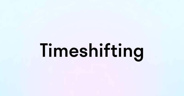 Timeshifting