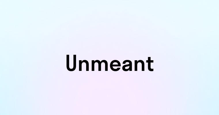 Unmeant