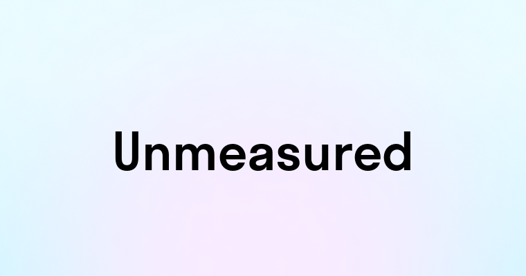 Unmeasured