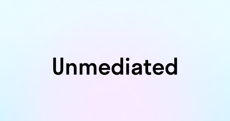 Unmediated