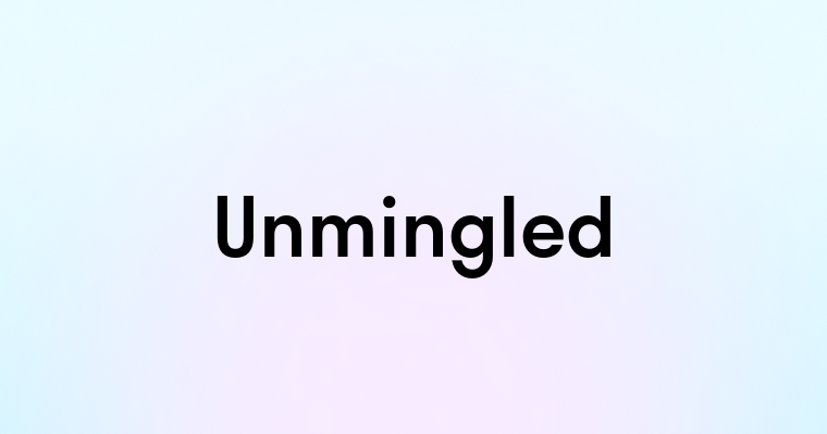 Unmingled