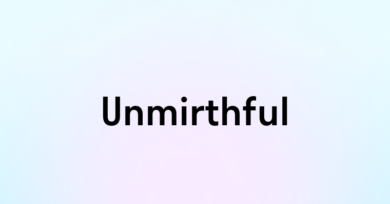 Unmirthful