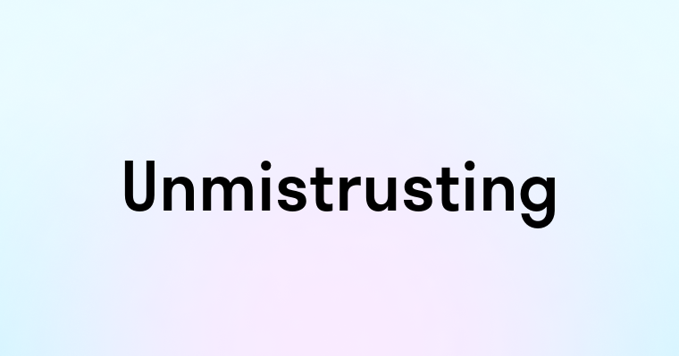 Unmistrusting