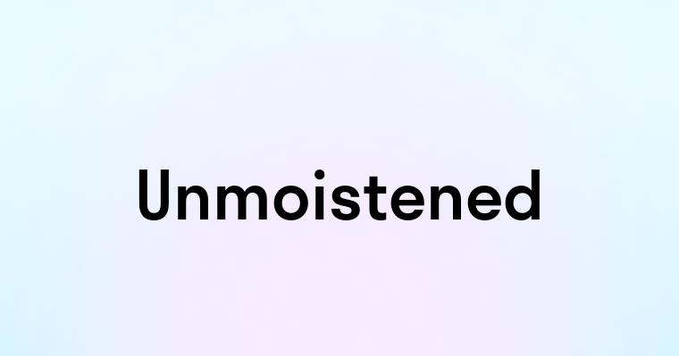 Unmoistened