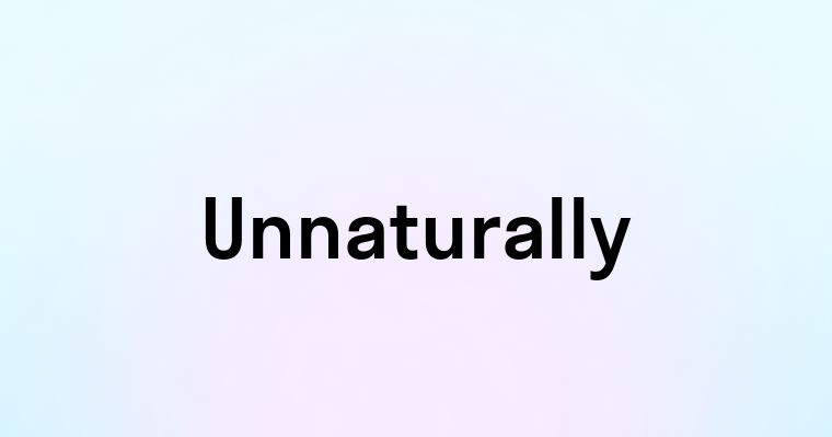 Unnaturally