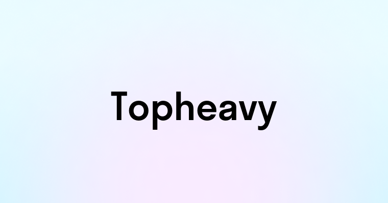 Topheavy