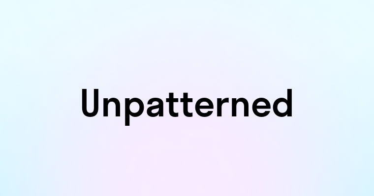 Unpatterned