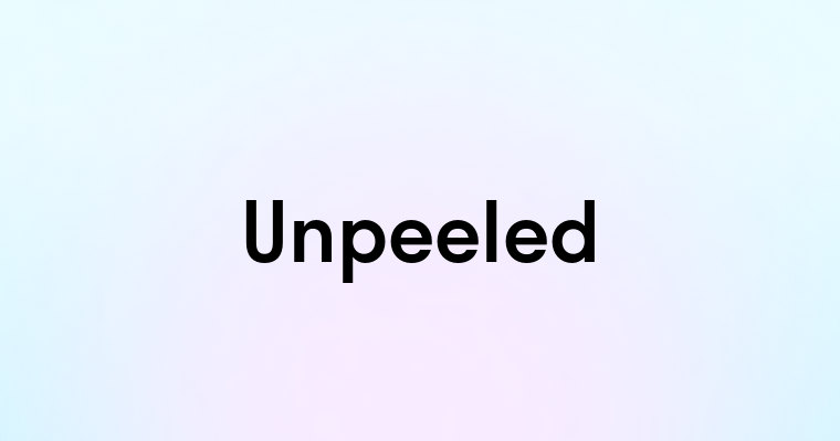 Unpeeled