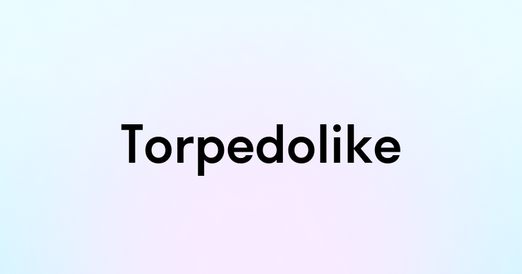 Torpedolike