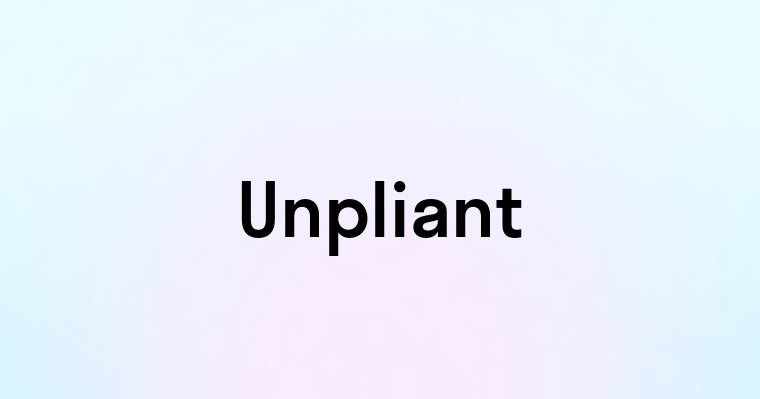 Unpliant