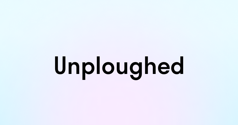 Unploughed