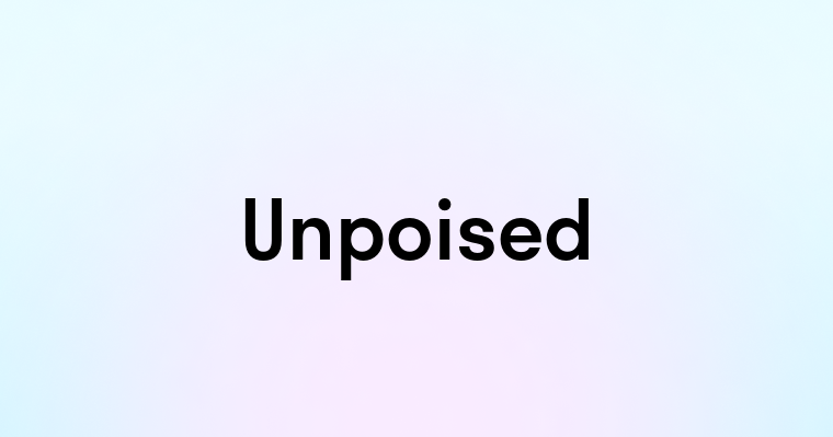 Unpoised