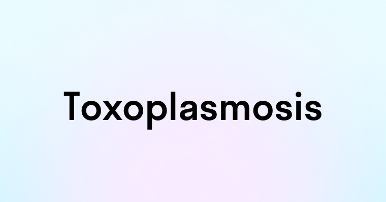 Toxoplasmosis