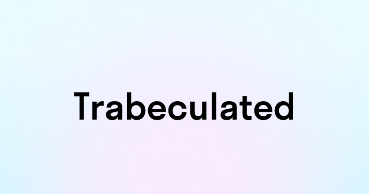 Trabeculated