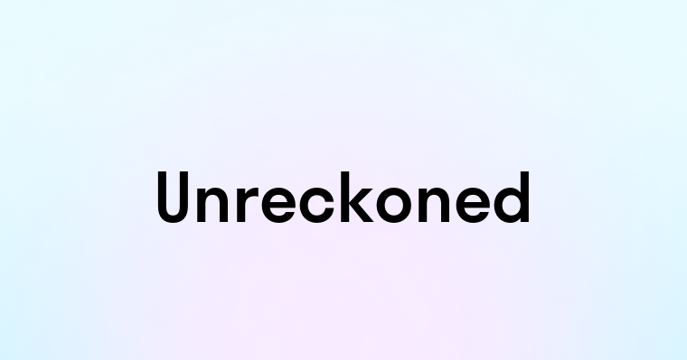 Unreckoned