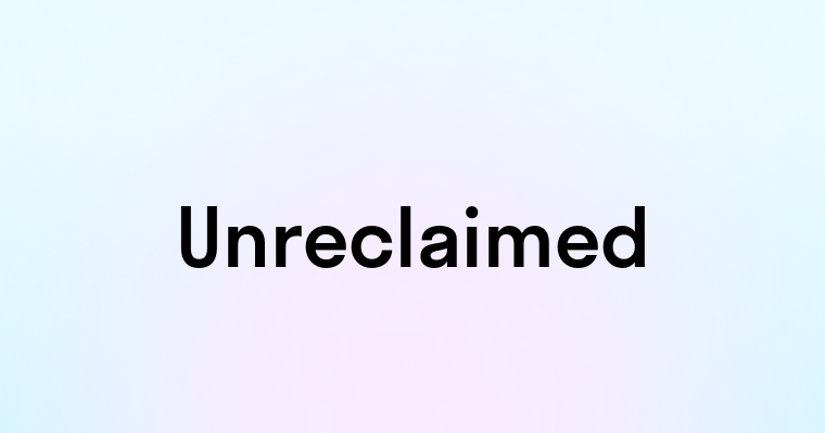 Unreclaimed