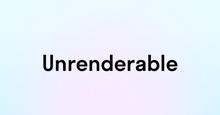 Unrenderable