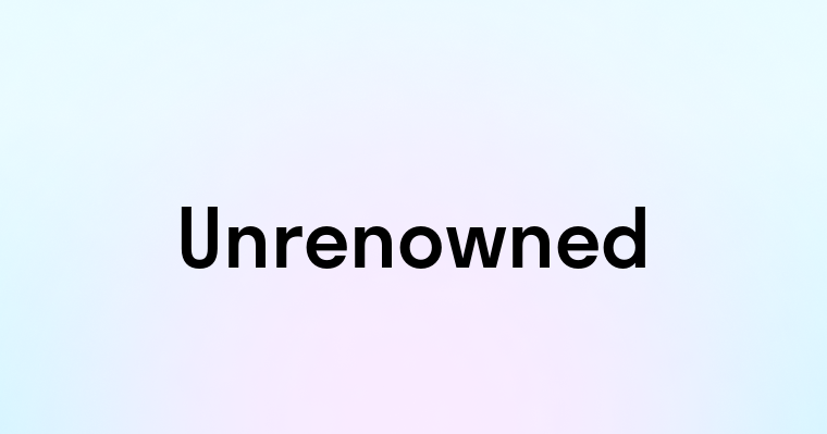 Unrenowned