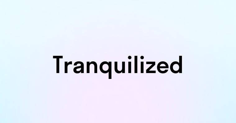 Tranquilized