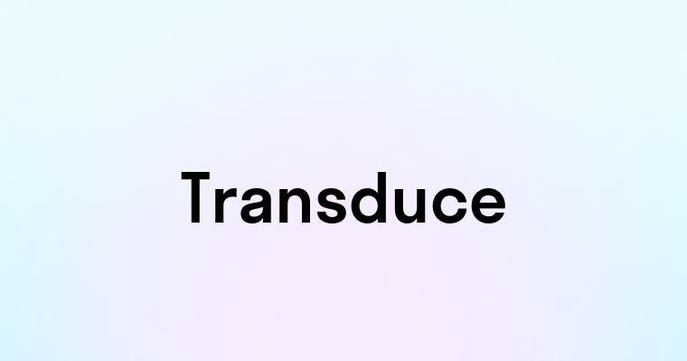 Transduce