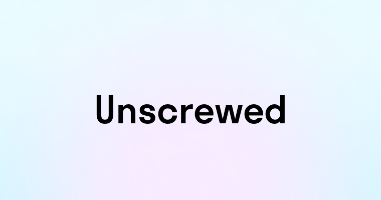 Unscrewed