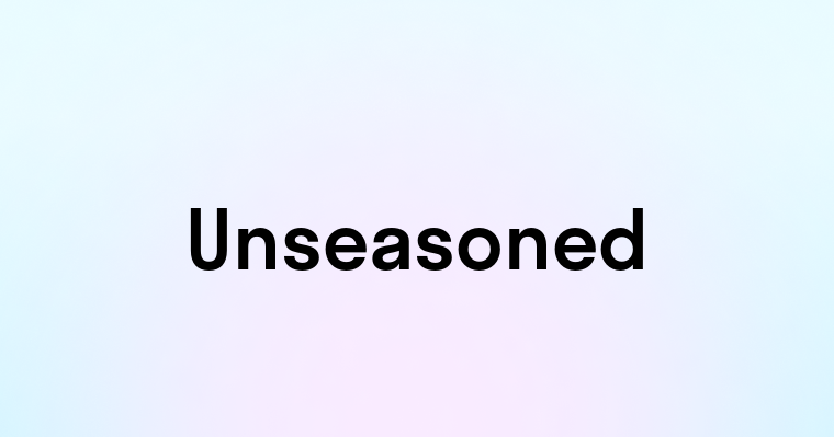 Unseasoned