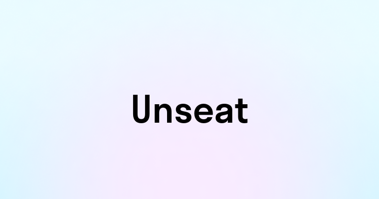 Unseat