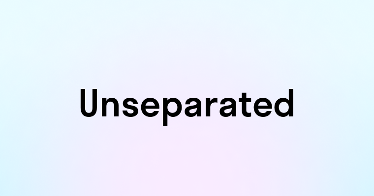 Unseparated