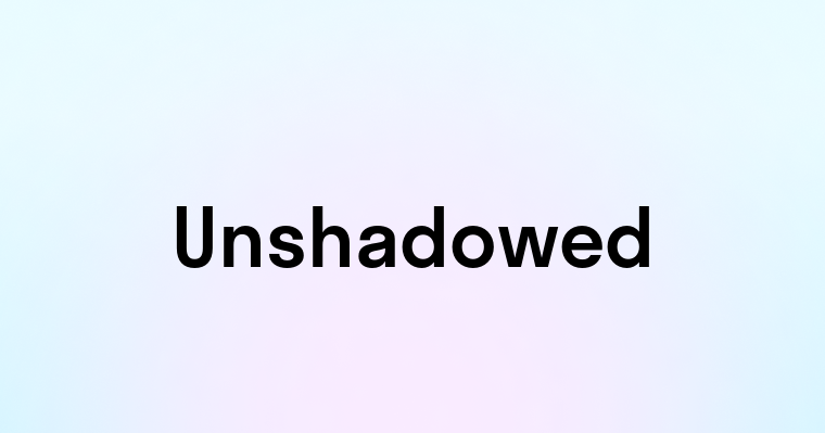 Unshadowed