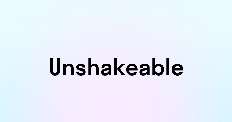 Unshakeable