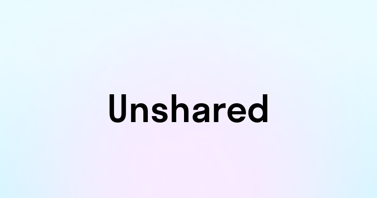 Unshared