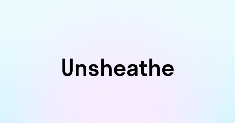 Unsheathe