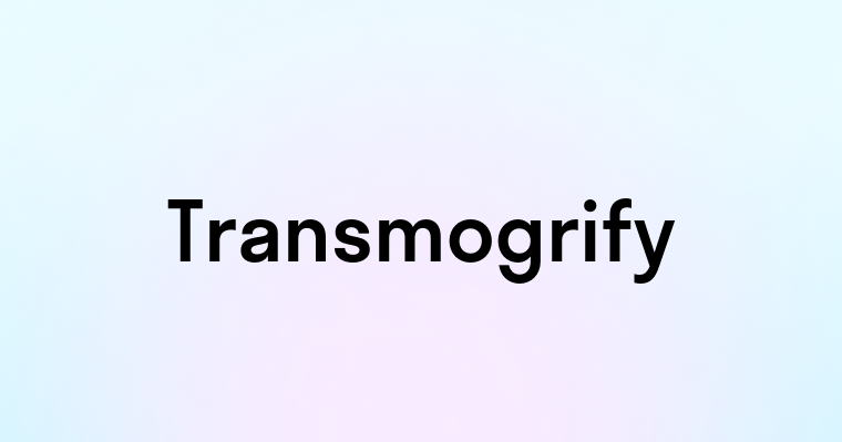 Transmogrify