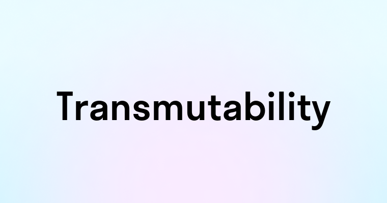 Transmutability