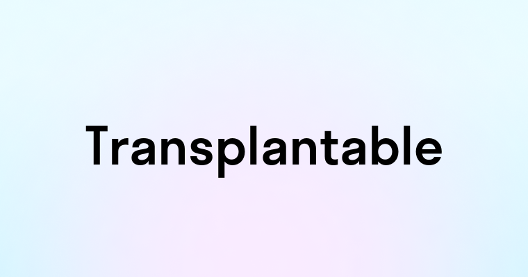 Transplantable