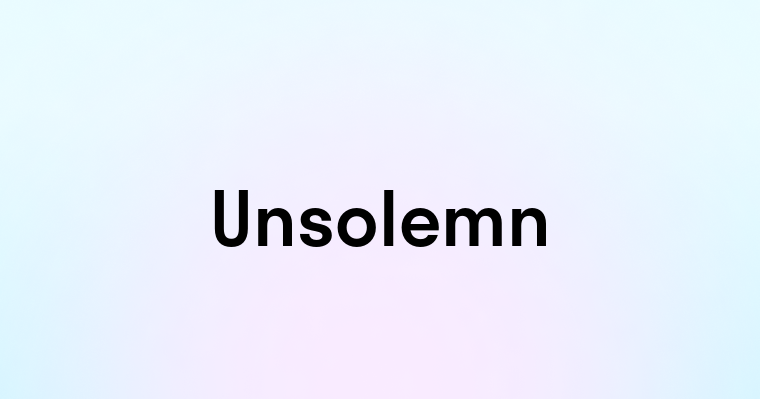 Unsolemn