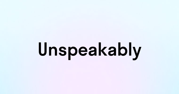 Unspeakably