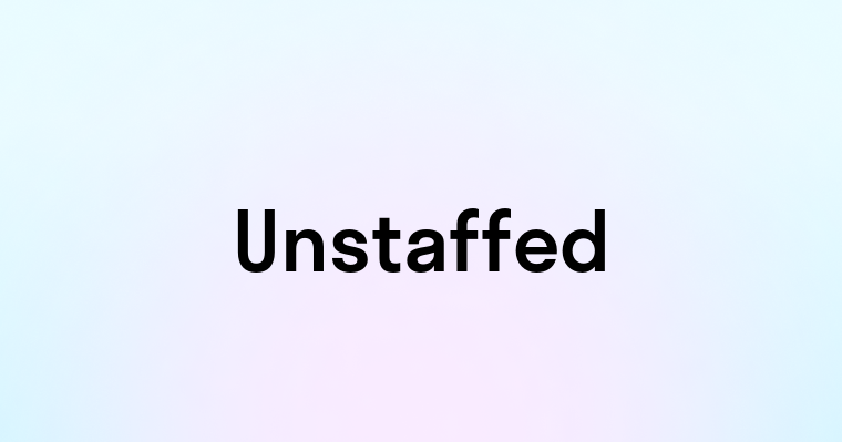 Unstaffed