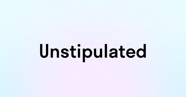 Unstipulated