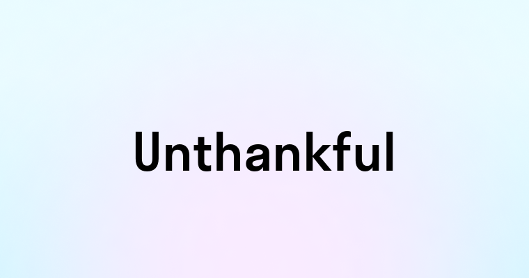 Unthankful