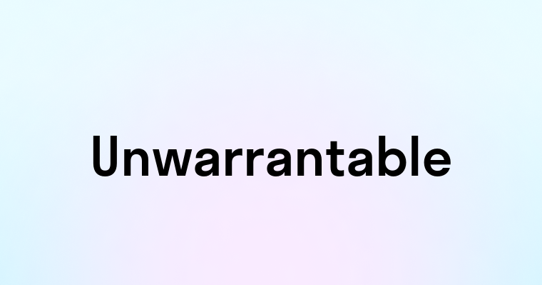 Unwarrantable