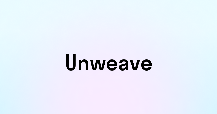 Unweave