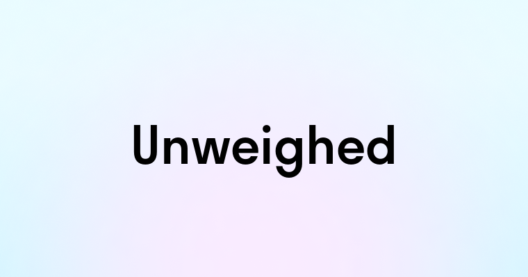 Unweighed