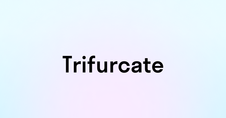 Trifurcate