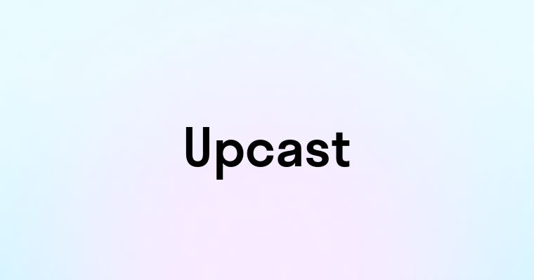 Upcast