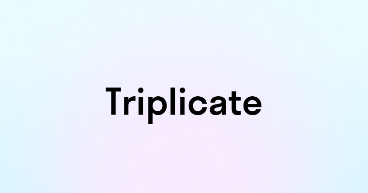 Triplicate