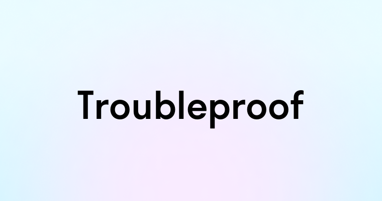 Troubleproof