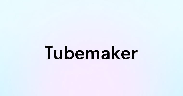 Tubemaker